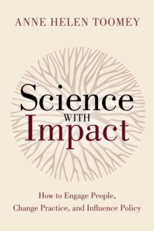 Science with Impact : How to Engage People, Change Practice, and Influence Policy
