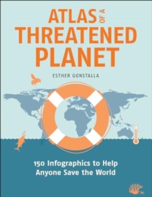 Atlas of a Threatened Planet : 150 Infographics to Help Anyone Save the World