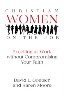 Christian Women on the Job : Excelling at Work Without Compromising Your Faith, Paperback / softback Book Christian Women on the Job : Excelling at Work Without Compromising Your Faith, Paperback / softback Book