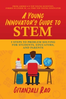 A Young Innovator's Guide to STEM : 5 Steps To Problem Solving For Students, Educators, and Parents