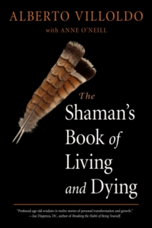 The Shaman's Book of Living and Dying : Tools for Healing Body, Mind, and Spirit