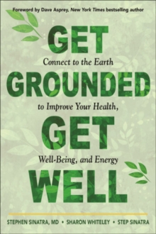 Get Grounded, Get Well : Connect to the Earth to Improve Your Health, Well-Being, and Energy