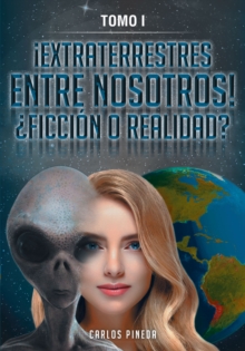 !EXTRATERRESTRES ENTRE NOSOTROS!  FICCION O REALIDAD? : Tomo I