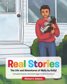 Real Stories The Life and Adventures of Wally by Golly! : The Goodest, Smartest, and Prettiest Doggy in the Whole World! He is!