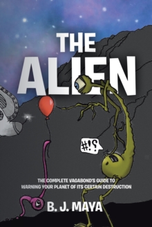 The Alien : The Complete Vagabond's Guide to Warning Your Planet of Its Certain Destruction