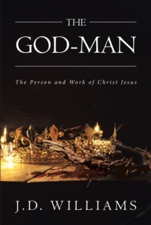 The God-Man : The Person and Work of Christ Jesus