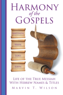 Harmony of the Gospels : Matthew, Mark, Luke & John: Life of the True Messiah with Hebrew Names & Titles