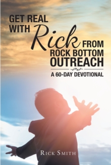 Get Real with Rick from Rock Bottom Outreach : A 60-Day Devotional