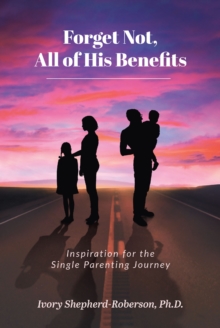 Forget Not, All of His Benefits; Inspiration for the Single Parenting Journey