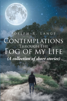 Contemplations Through The Fog of my Life : (A collection of short stories)