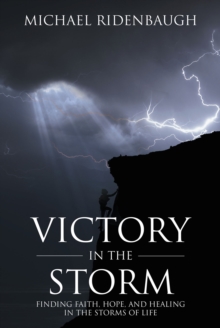 Victory in the Storm : Finding faith, hope, and healing in the storms of life