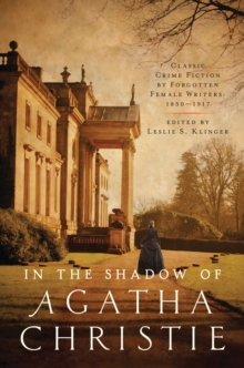 In the Shadow of Agatha Christie : Classic Crime Fiction by Forgotten Female Writers: 1850-1917, Paperback / softback Book In the Shadow of Agatha Christie : Classic Crime Fiction by Forgotten Female Writers: 1850-1917, Paperback / softback Book