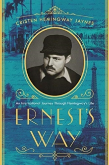 Ernest's Way : An International Journey Through Hemingway's Life, Hardback Book Ernest's Way : An International Journey Through Hemingway's Life, Hardback Book
