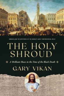 The Holy Shroud : A Brilliant Hoax in the Time of the Black Death