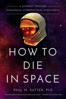 How to Die in Space : A Journey Through Dangerous Astrophysical Phenomena