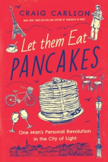 Let Them Eat Pancakes : One Man's Personal Revolution in the City of Light