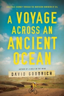 A Voyage Across An Ancient Ocean : A Bicycle Journey Through The Northern Dominion Of Oil