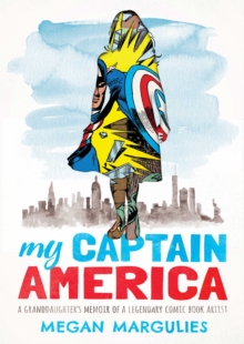 My Captain America : A Granddaughter's Memoir of a Legendary Comic Book Artist