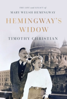 Hemingway's Widow : The Life and Legacy of Mary Welsh Hemingway