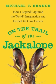 On the Trail of the Jackalope : How a Legend Captured the World's Imagination and Helped Us Cure Cancer