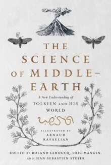 The Science of Middle-earth : A New Understanding of Tolkien and His World