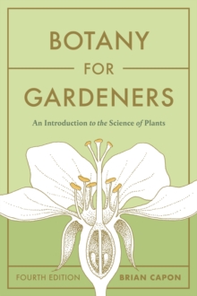 Botany for Gardeners, Fourth Edition : An Introduction to the Science of Plants