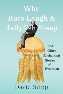 Why Rats Laugh and Jellyfish Sleep : and Other Enchanting Stories of Evolution