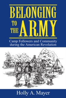 Belonging to the Army : Camp Followers and Community during the American Revolution