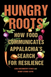 Hungry Roots : How Food Communicates Appalachia's Search for Resilience