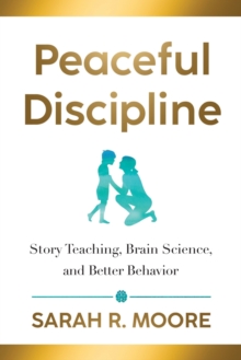 Peaceful Discipline : Story Teaching, Brain Science & Better Behavior