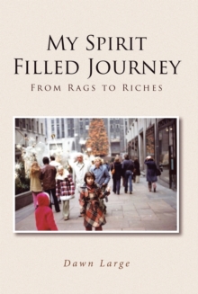 My Spirit Filled Journey : From Rags to Riches