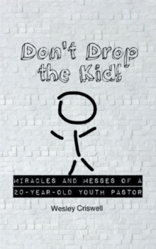 Don't Drop the Kid! : Miracles and Messes of a 20-Year-Old Youth Pastor