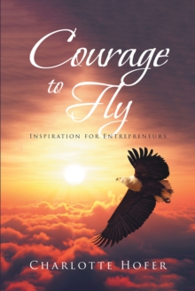 COURAGE TO FLY : Inspiration for Entrepreneurs