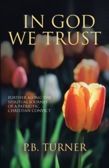 In God We Trust : Further Along the Spiritual Journey of a Patriotic Christian Convict