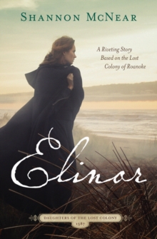 Elinor : A Riveting Story Based on the Lost Colony of Roanoke