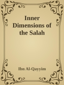 Inner Dimensions of the Salah : Asrar Al-Salah (Prayer)