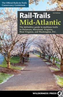 Rail-Trails Mid-Atlantic : The Definitive Guide to Multiuse Trails in Delaware, Maryland, Virginia, Washington, D.C., and West Virginia