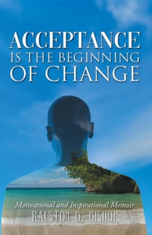 Acceptance is the Beginning of Change : Motivational and Inspirational Memoir