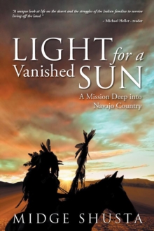 Light for a Vanished Sun : A Mission Deep into Navajo Country