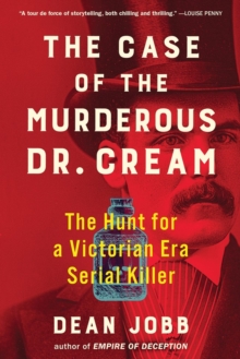 The Case of the Murderous Dr. Cream : The Hunt for a Victorian Era Serial Killer