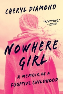 Nowhere Girl : A Memoir of a Fugitive Childhood