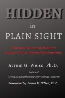 Hidden in Plain Sight : How Men's Fears of Women Shape Their Intimate Relationships