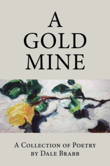 A Gold Mine : A Collection of Poetry by Dale Brabb