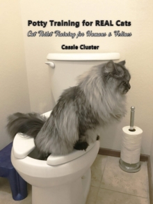 Potty Training for Real Cats : Cat Toilet Training for Humans and Felines