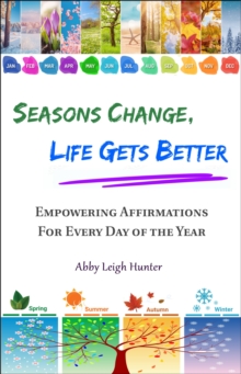 Seasons Change, Life Gets Better : Empowering Affirmations for Every Day of the Year