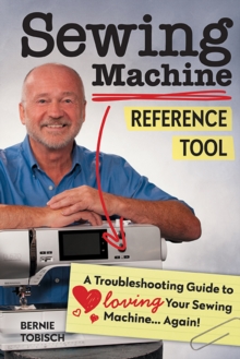 Sewing Machine Reference Tool : A Troubleshooting Guide to Loving Your Sewing Machine, Again!