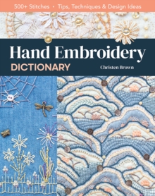 Hand Embroidery Dictionary : 500+ Stitches; Tips, Techniques & Design Ideas