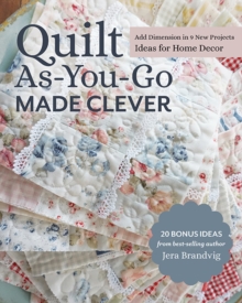 Quilt As-You-Go Made Clever : Add Dimension in 9 New Projects, Ideas for Home Decor