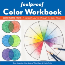 Foolproof Color Workbook : Learn, Practice, Master  a Hands on Journey Through the Color Wheel