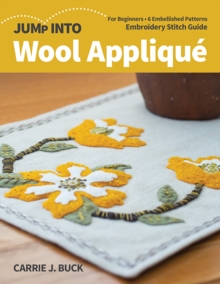 Jump Into Wool Applique : For Beginners; 6 Embellished Patterns; Embroidery Stitch Guide